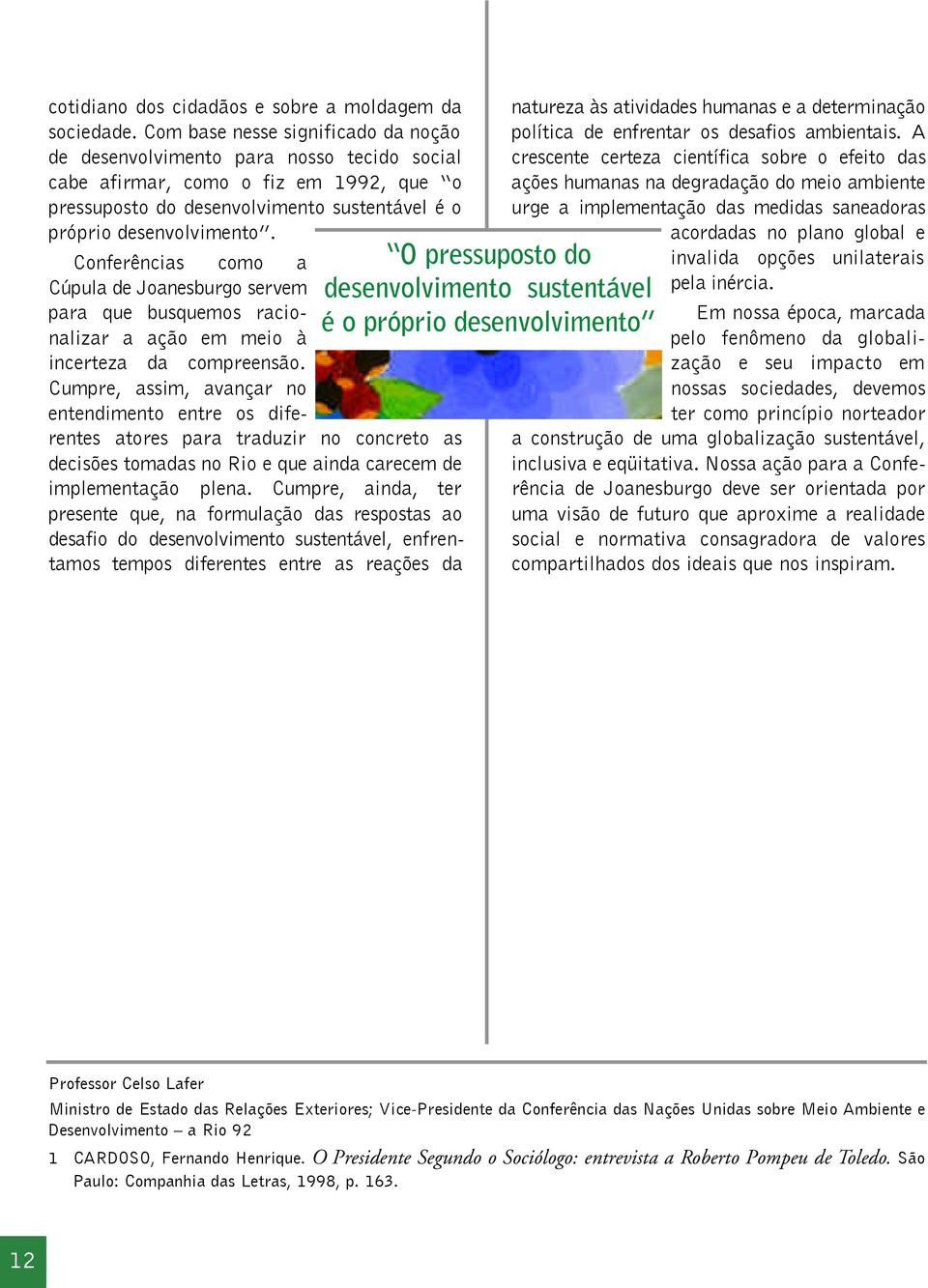 Conferências como a Cúpula de Joanesburgo serv e m para que busquemos racionalizar a ação em meio à incerteza da compreensão.