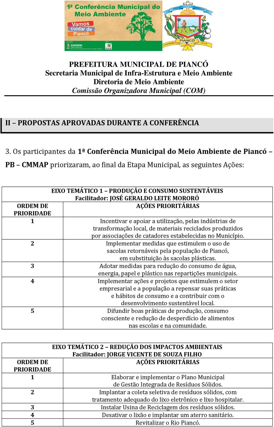 Facilitador: JOSÉ GERALDO LEITE MORORÓ ORDEM DE AÇÕES PRIORITÁRIAS PRIORIDADE 1 Incentivar e apoiar a utilização, pelas indústrias de transformação local, de materiais reciclados produzidos por