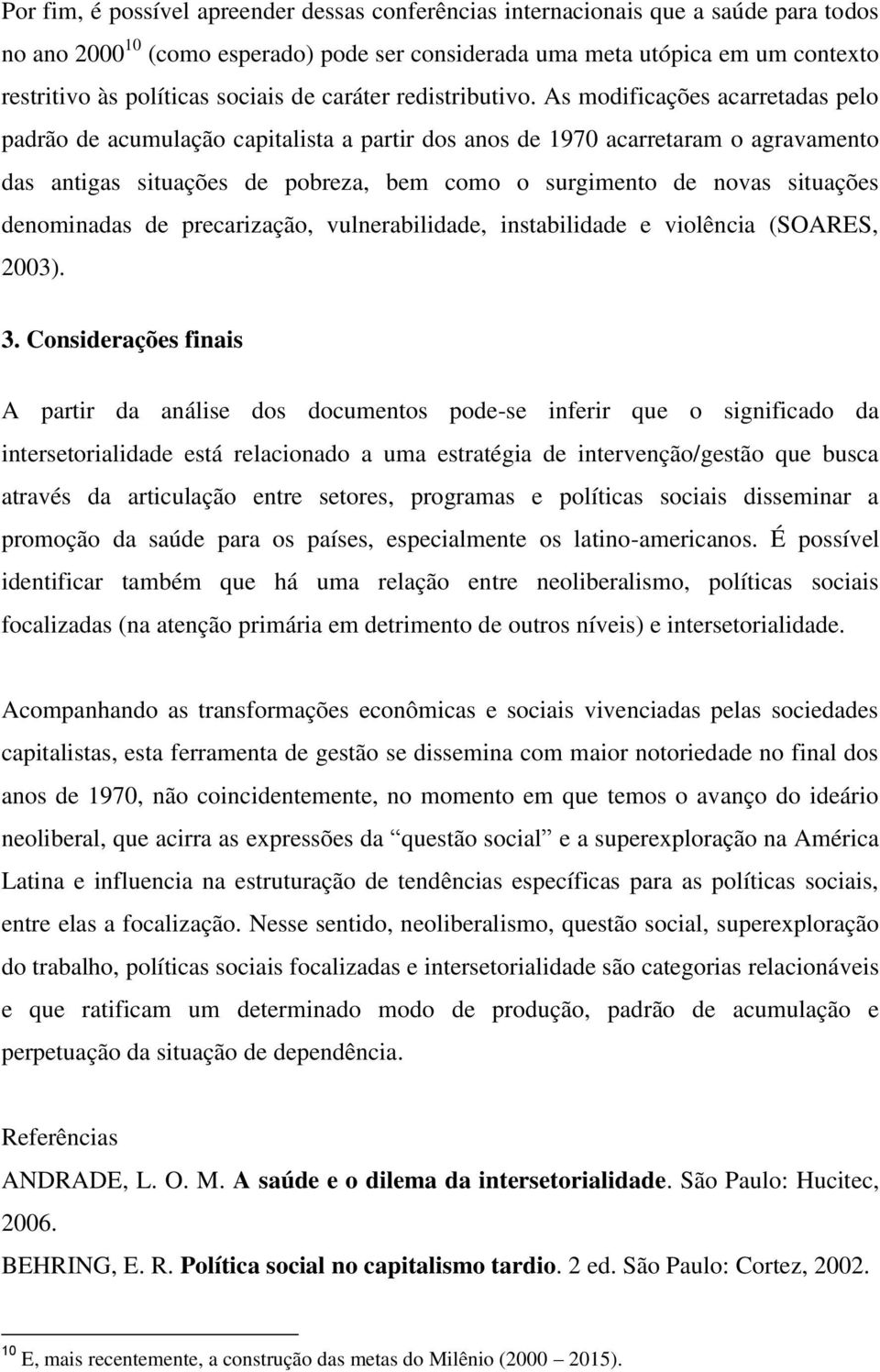 As modificações acarretadas pelo padrão de acumulação capitalista a partir dos anos de 1970 acarretaram o agravamento das antigas situações de pobreza, bem como o surgimento de novas situações