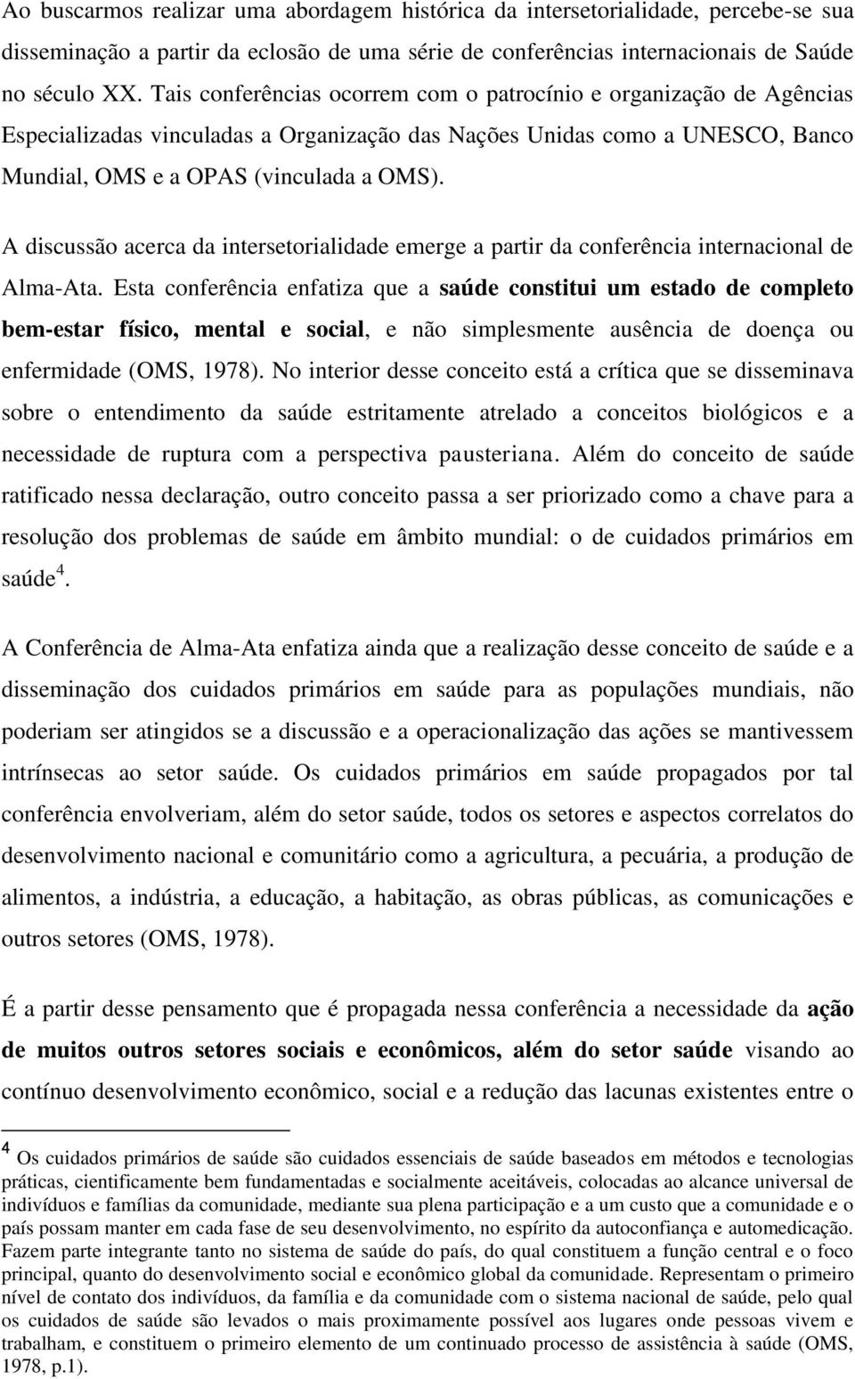 A discussão acerca da intersetorialidade emerge a partir da conferência internacional de Alma-Ata.