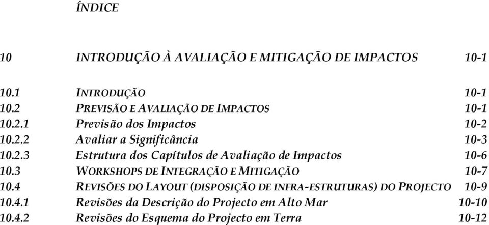 3 WORKSHOPS DE INTEGRAÇÃO E MITIGAÇÃO 10-7 10.4 REVISÕES DO LAYOUT (DISPOSIÇÃO DE INFRA-ESTRUTURAS) DO PROJECTO 10-9 10.4.1 Revisões da Descrição do Projecto em Alto Mar 10-10 10.