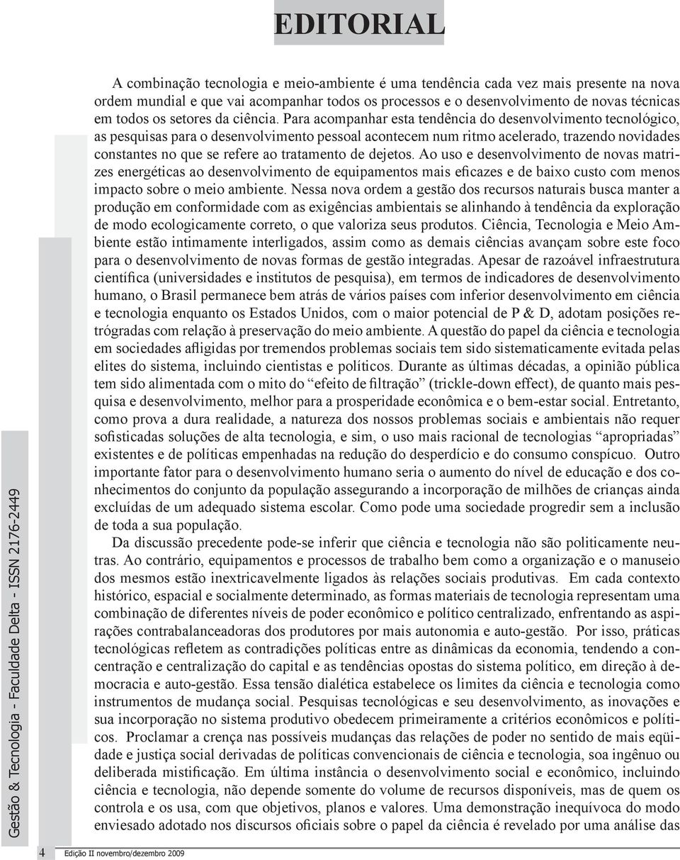 Para acompanhar esta tendência do desenvolvimento tecnológico, as pesquisas para o desenvolvimento pessoal acontecem num ritmo acelerado, trazendo novidades constantes no que se refere ao tratamento