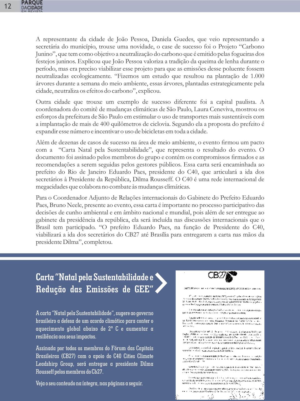 Explicou que João Pessoa valoriza a tradição da queima de lenha durante o período, mas era preciso viabilizar esse projeto para que as emissões desse poluente fossem neutralizadas ecologicamente.