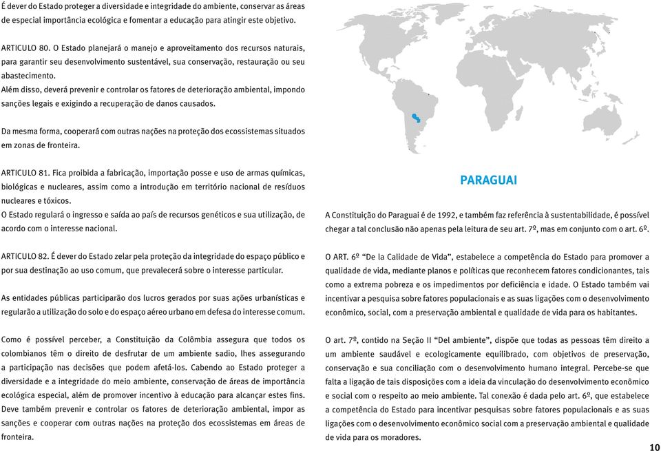 Além disso, deverá prevenir e controlar os fatores de deterioração ambiental, impondo sanções legais e exigindo a recuperação de danos causados.