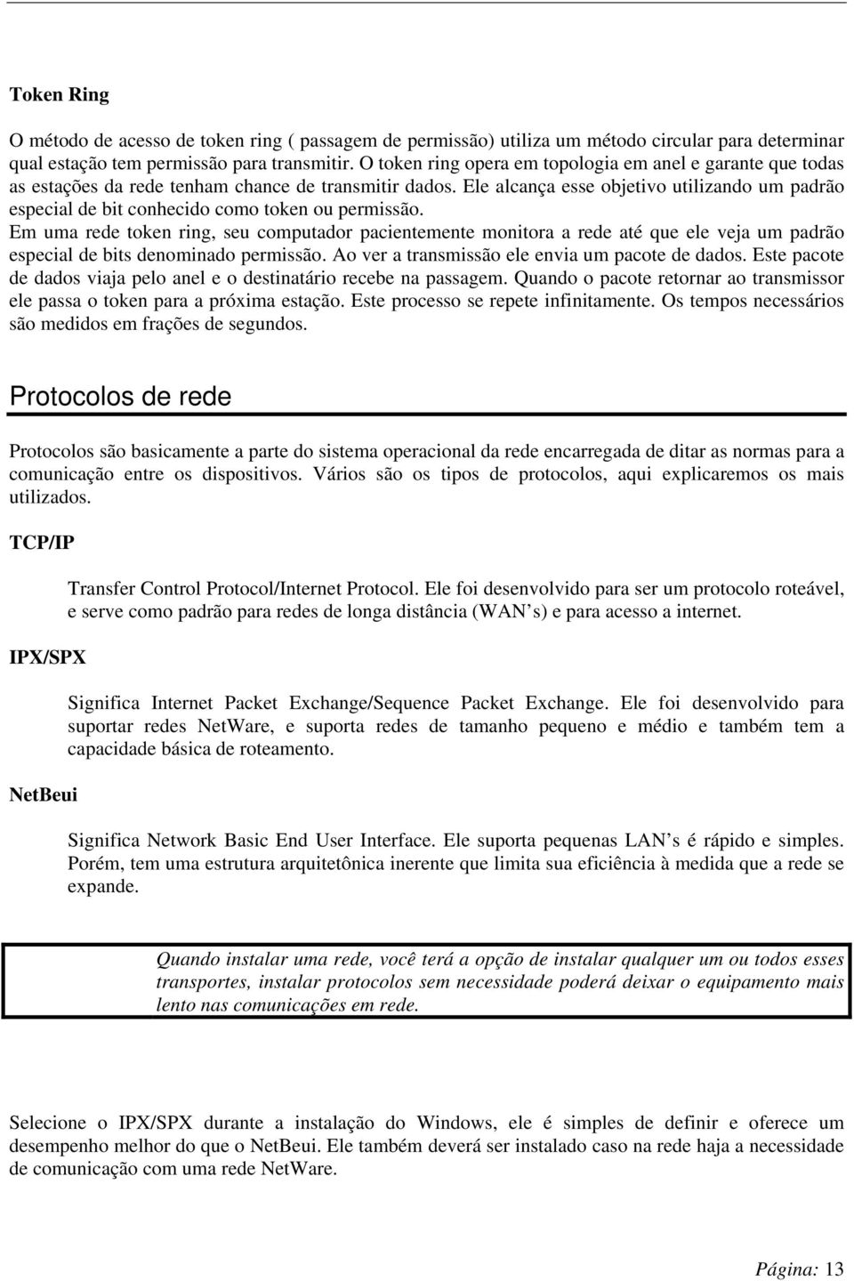 Ele alcança esse objetivo utilizando um padrão especial de bit conhecido como token ou permissão.