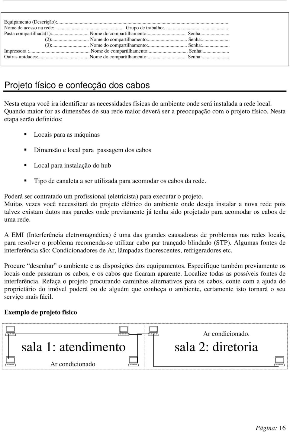 Quando maior for as dimensões de sua rede maior deverá ser a preocupação com o projeto físico.