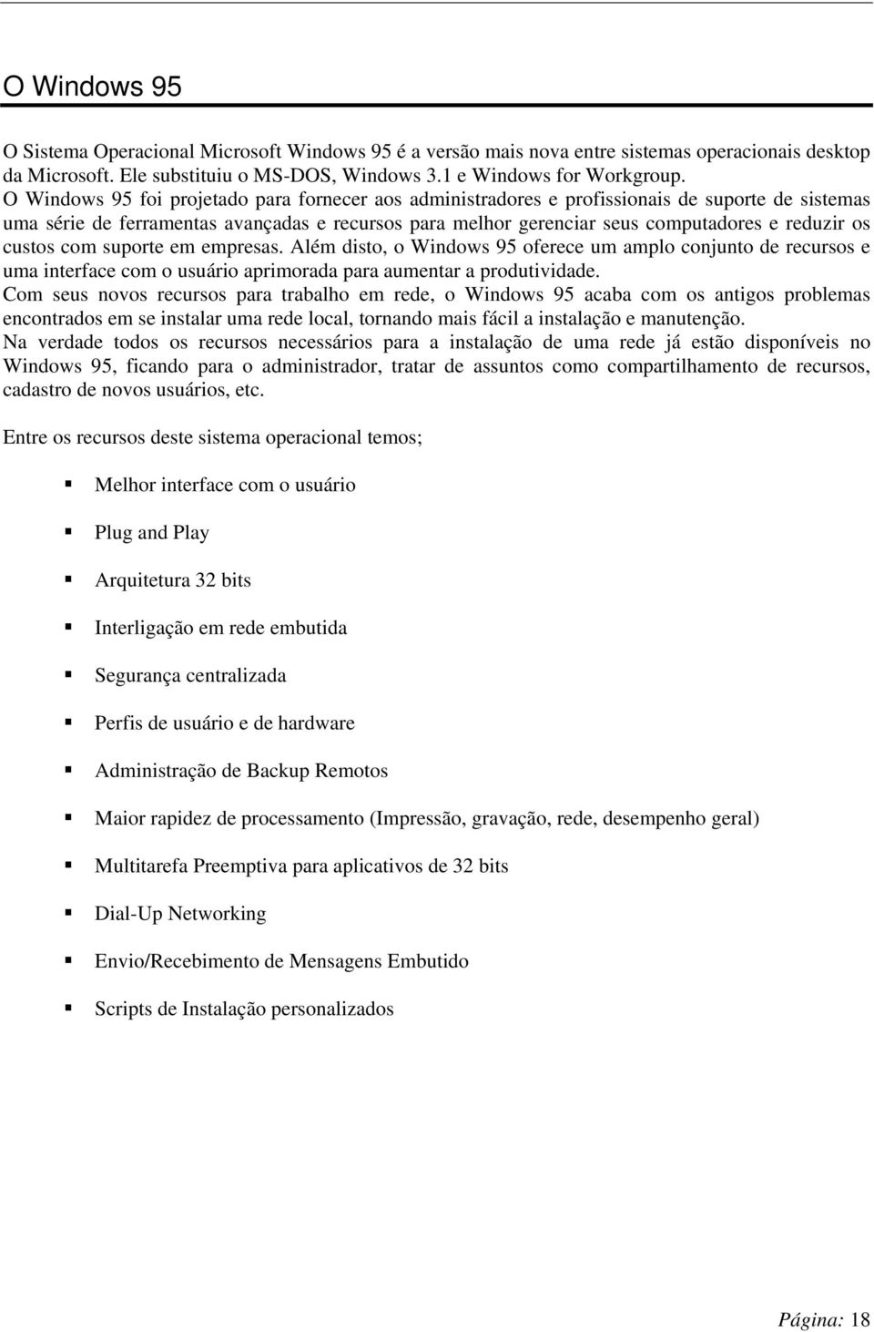 custos com suporte em empresas. Além disto, o Windows 95 oferece um amplo conjunto de recursos e uma interface com o usuário aprimorada para aumentar a produtividade.