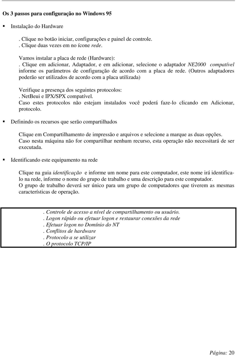 (Outros adaptadores poderão ser utilizados de acordo com a placa utilizada) Verifique a presença dos seguintes protocolos:. NetBeui e IPX/SPX compatível.