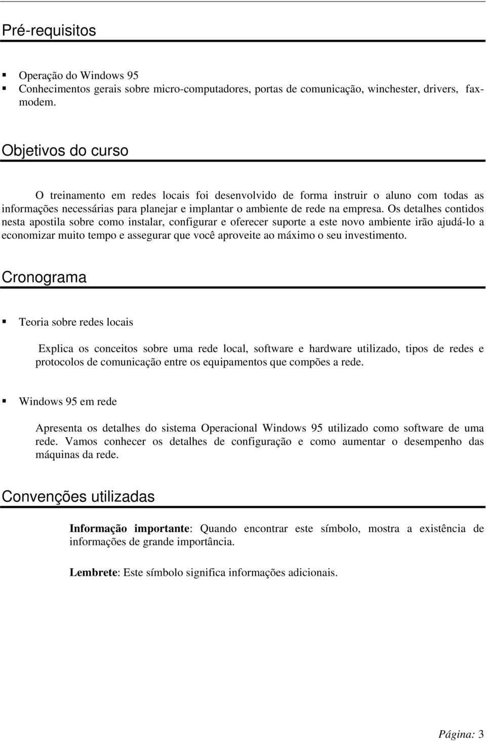 Os detalhes contidos nesta apostila sobre como instalar, configurar e oferecer suporte a este novo ambiente irão ajudá-lo a economizar muito tempo e assegurar que você aproveite ao máximo o seu