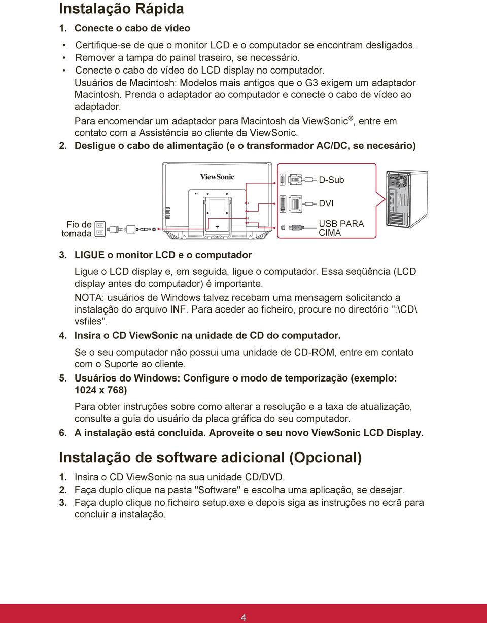 Prenda o adaptador ao computador e conecte o cabo de vídeo ao adaptador. Para encomendar um adaptador para Macintosh da ViewSonic, entre em contato com a Assistência ao cliente da ViewSonic. 2.