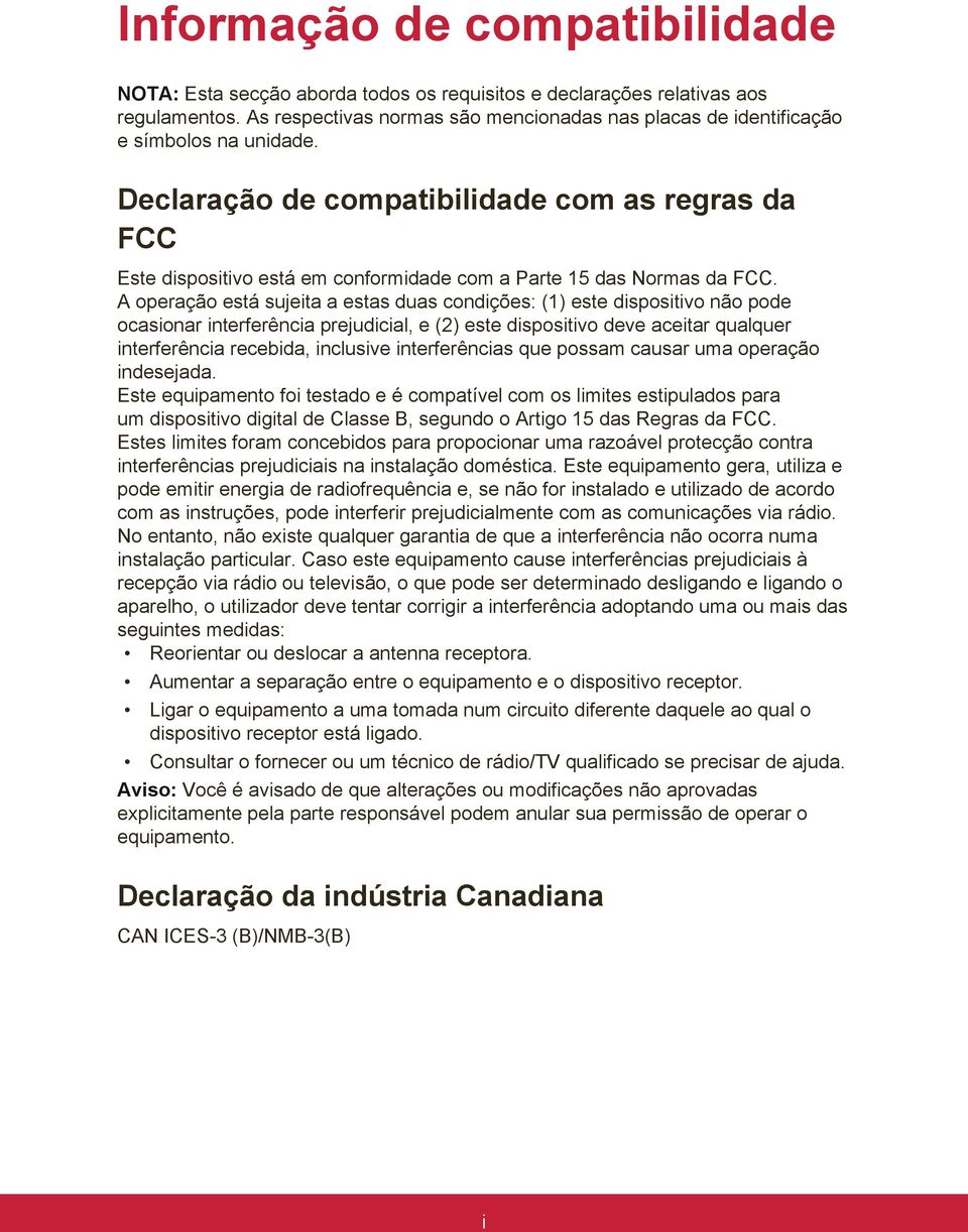 Declaração de compatibilidade com as regras da FCC Este dispositivo está em conformidade com a Parte 15 das Normas da FCC.