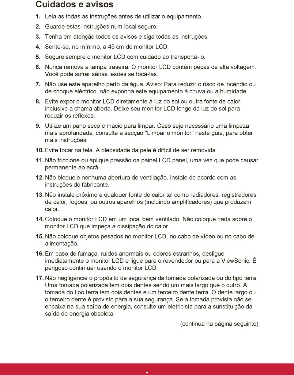 Você pode sofrer sérias lesões se tocá-las. 7. Não use este aparelho perto da água. Aviso: Para reduzir o risco de incêndio ou de choque eléctrico, não exponha este equipamento à chuva ou a humidade.