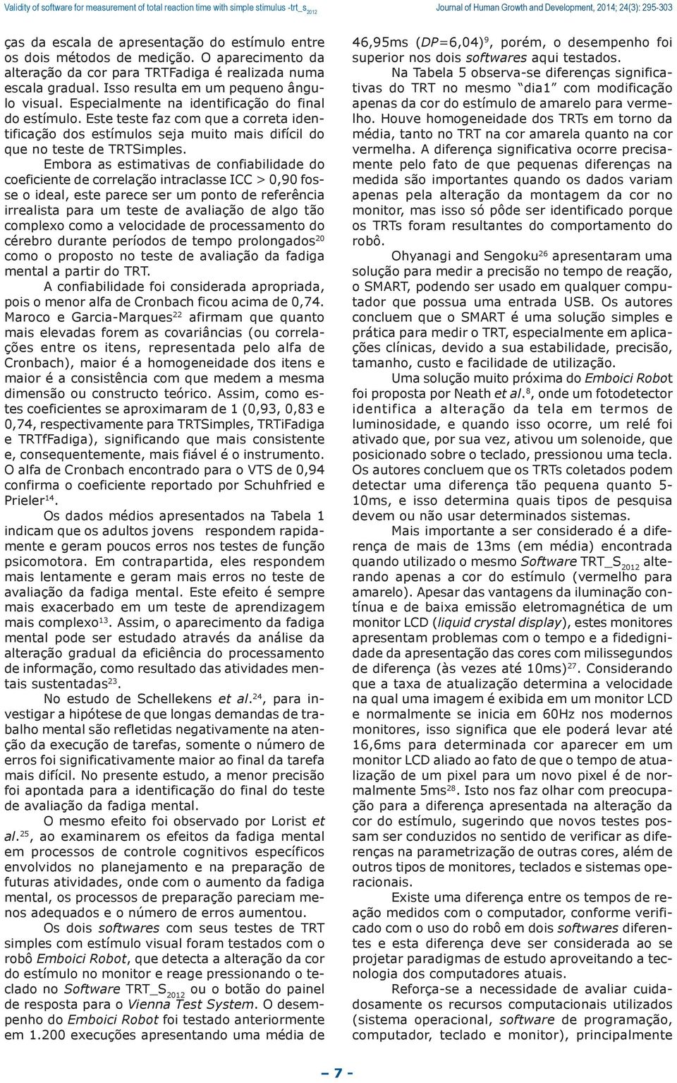 Embora as estimativas de confiabilidade do coeficiente de correlação intraclasse ICC > 0,90 fosse o ideal, este parece ser um ponto de referência irrealista para um teste de avaliação de algo tão