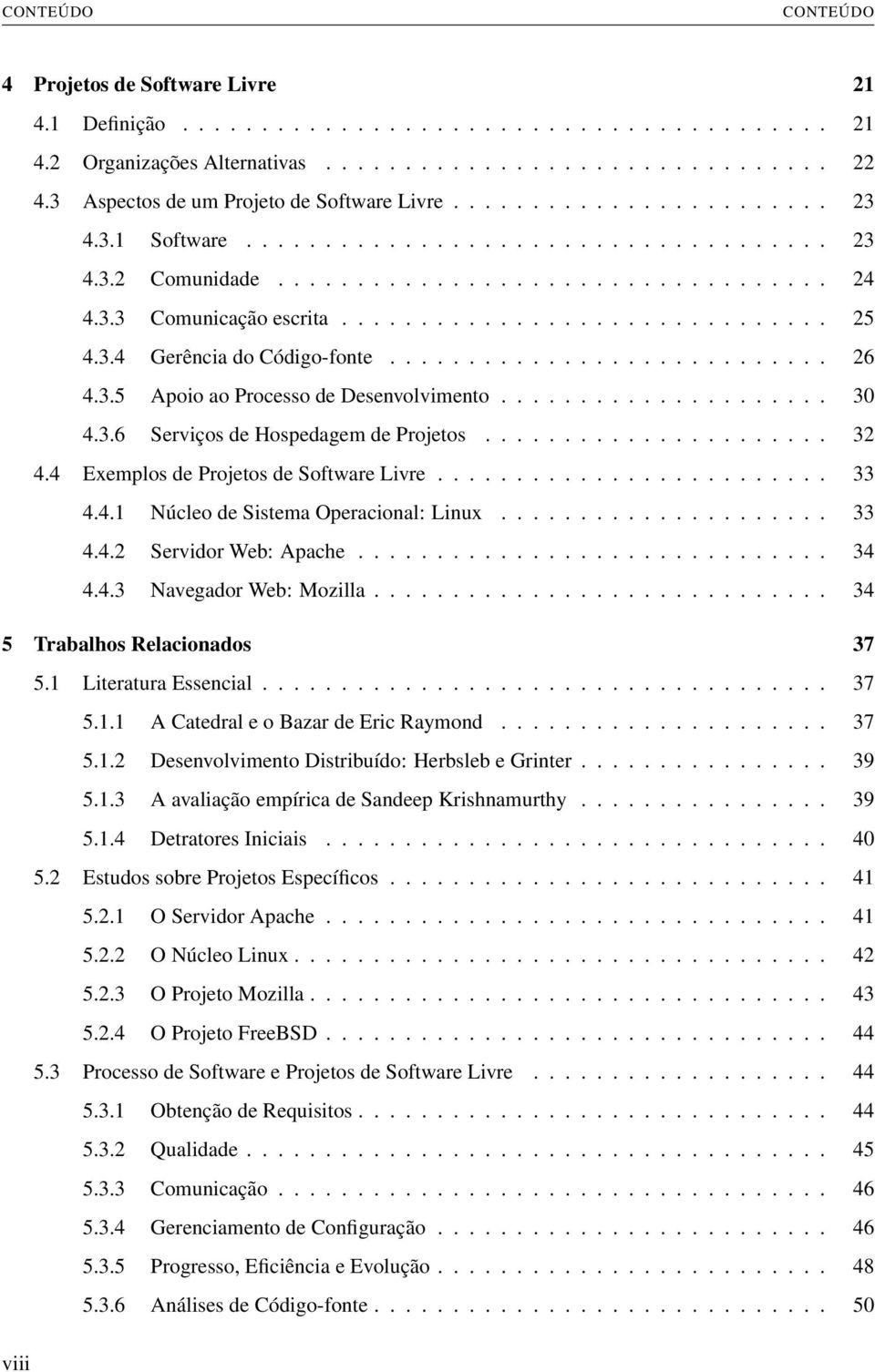 .............................. 25 4.3.4 Gerência do Código-fonte............................ 26 4.3.5 Apoio ao Processo de Desenvolvimento..................... 30 4.3.6 Serviços de Hospedagem de Projetos.