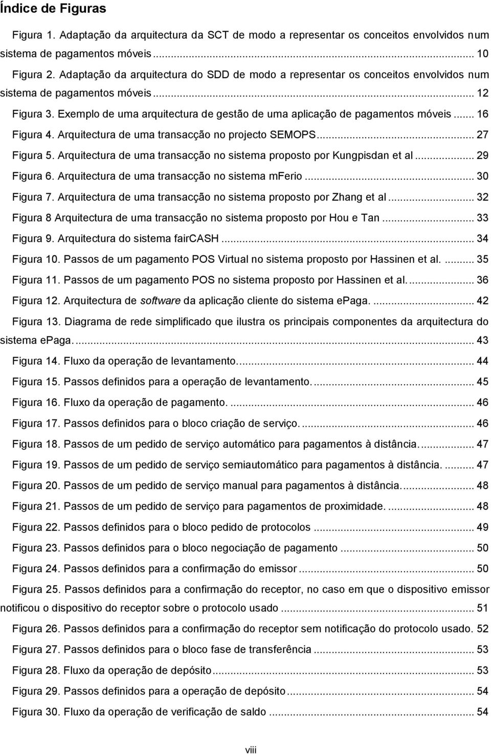 Exemplo de uma arquitectura de gestão de uma aplicação de pagamentos móveis... 16 Figura 4. Arquitectura de uma transacção no projecto SEMOPS... 27 Figura 5.