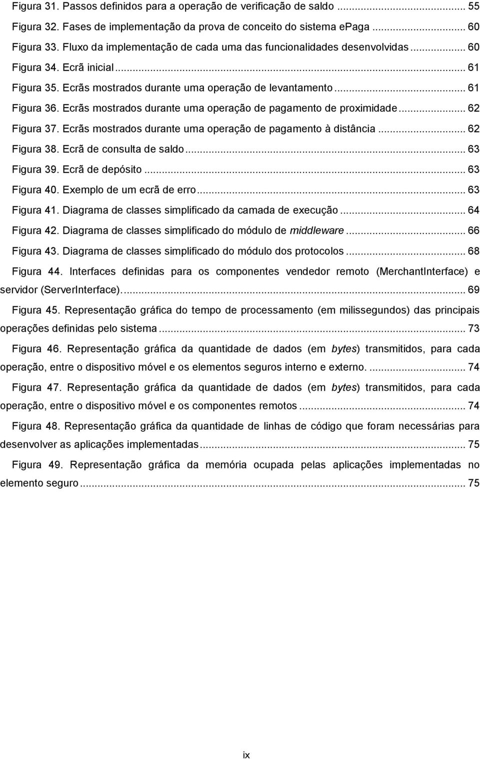 Ecrãs mostrados durante uma operação de pagamento de proximidade... 62 Figura 37. Ecrãs mostrados durante uma operação de pagamento à distância... 62 Figura 38. Ecrã de consulta de saldo.