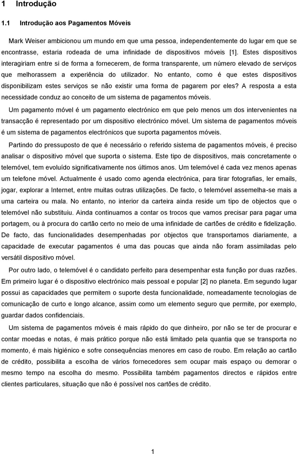 Estes dispositivos interagiriam entre si de forma a fornecerem, de forma transparente, um número elevado de serviços que melhorassem a experiência do utilizador.