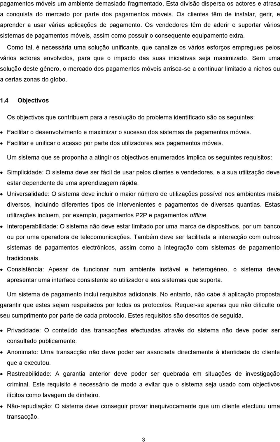 Os vendedores têm de aderir e suportar vários sistemas de pagamentos móveis, assim como possuir o consequente equipamento extra.