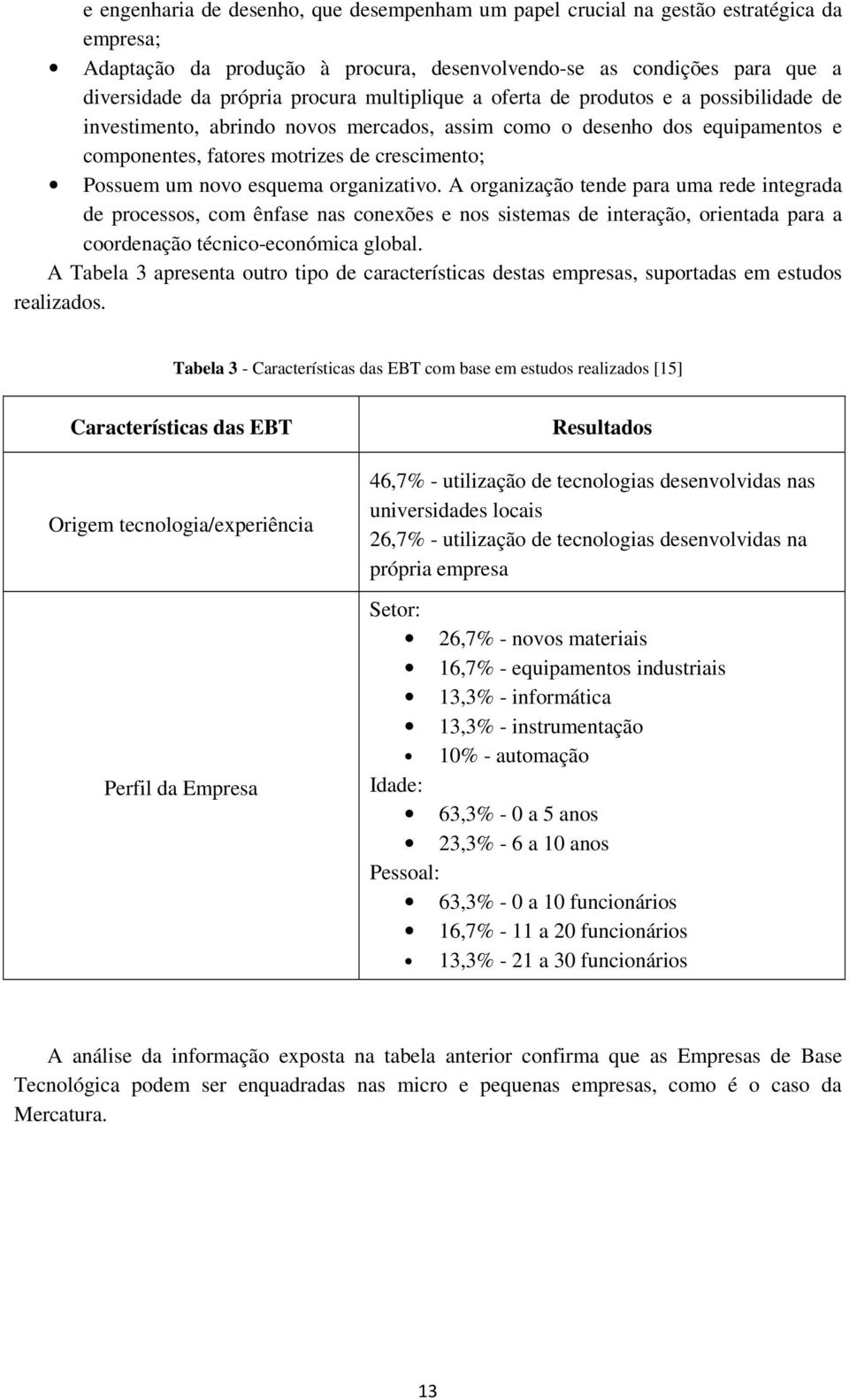 esquema organizativo. A organização tende para uma rede integrada de processos, com ênfase nas conexões e nos sistemas de interação, orientada para a coordenação técnico-económica global.