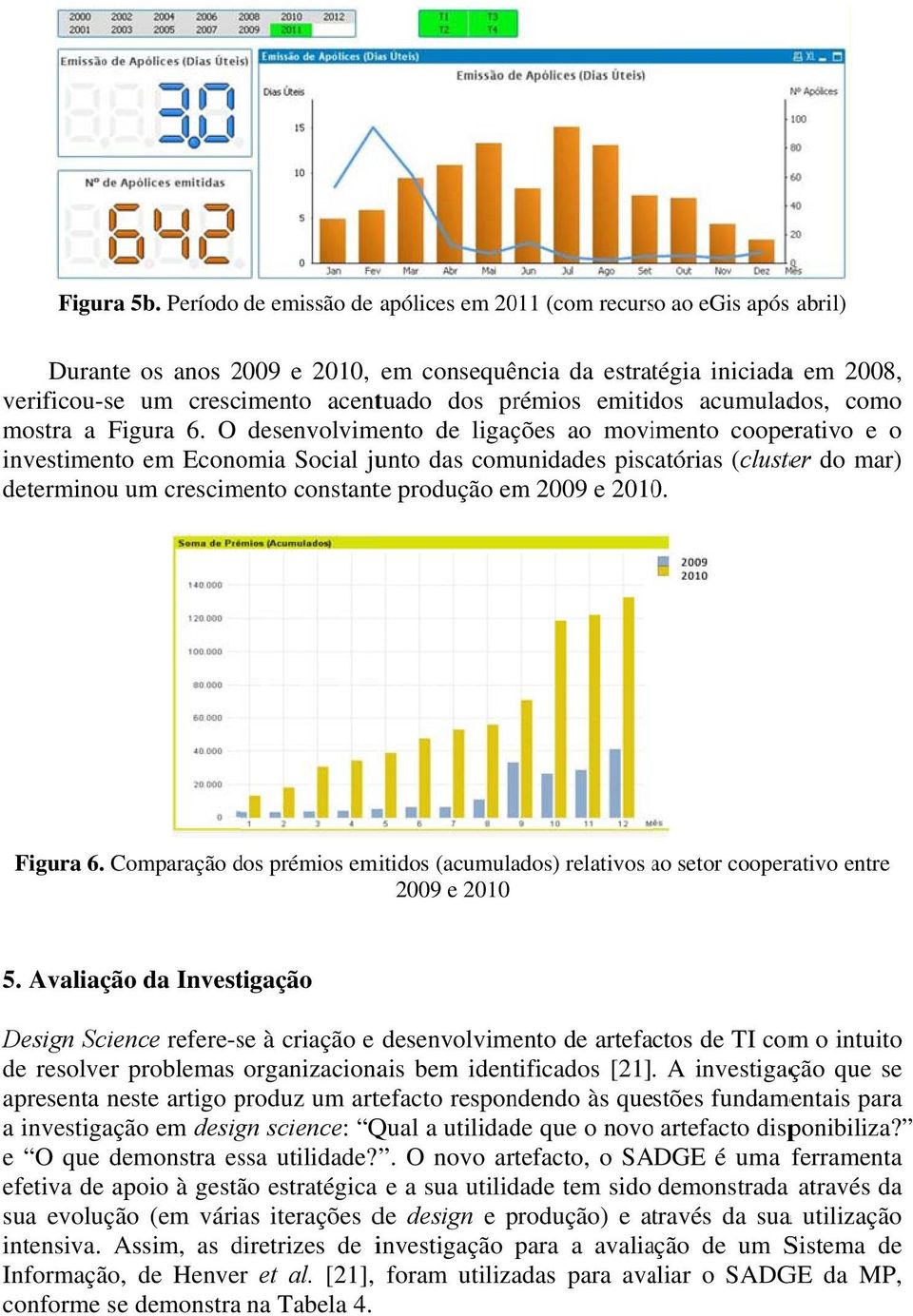 mar) determinou um crescimento constante produção em 2009 e 2010. Figura 6. Comparação dos d prémios emitidos (acumulados) relativos ao a setor cooperativo entre 2009 e 2010 5.