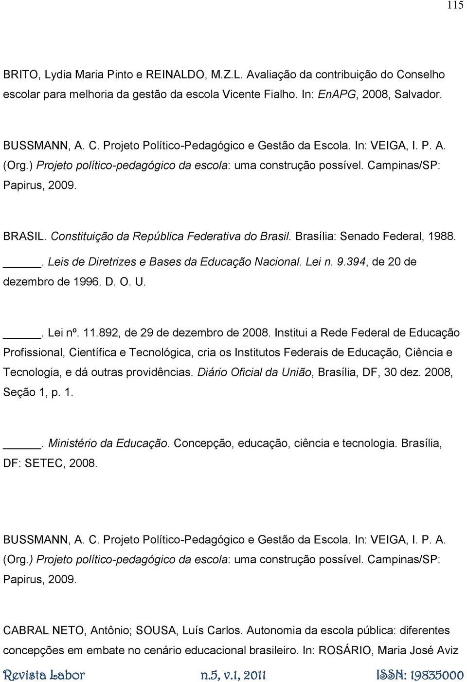 Brasília: Senado Federal, 1988.. Leis de Diretrizes e Bases da Educação Nacional. Lei n. 9.394, de 20 de dezembro de 1996. D. O. U.. Lei nº. 11.892, de 29 de dezembro de 2008.