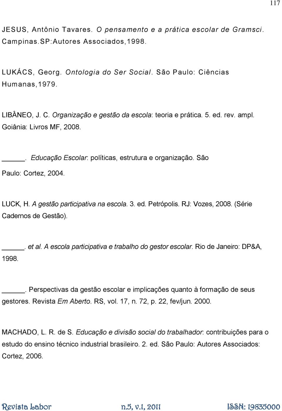 RJ: Vozes, 2008. (Série Cadernos de Gestão).. et al. A escola participativa e trabalho do gestor escolar. Rio de Janeiro: DP&A, 1998.