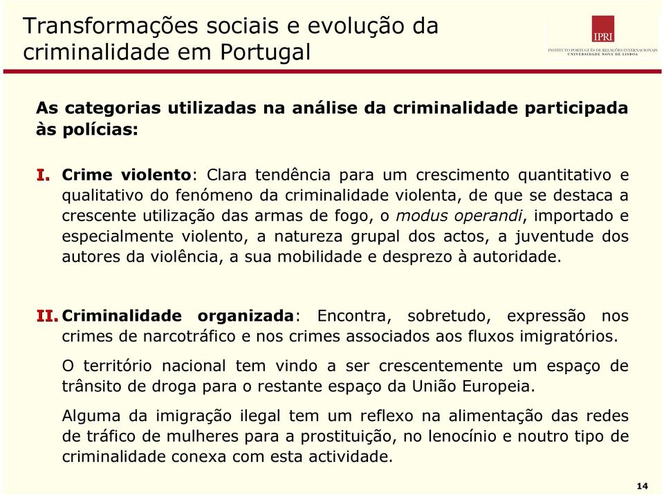 importado e especialmente violento, a natureza grupal dos actos, a juventude dos autores da violência, a sua mobilidade e desprezo à autoridade. II.