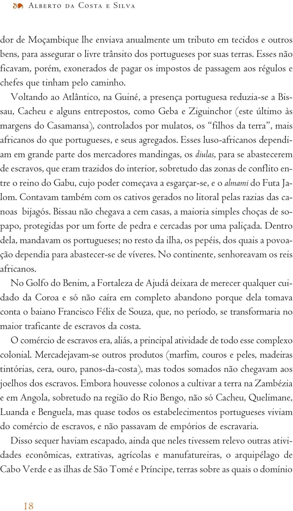 Voltando ao Atlântico, na Guiné, a presença portuguesa reduzia-se a Bissau, Cacheu e alguns entrepostos, como Geba e Ziguinchor (este último às margens do Casamansa), controlados por mulatos, os