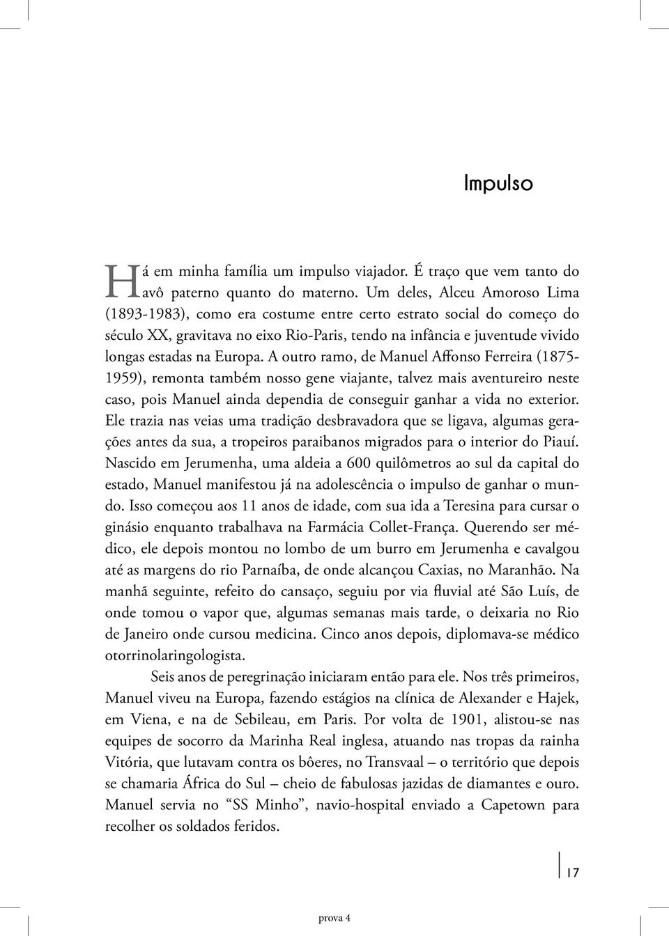 Europa. A outro ramo, de Manuel Affonso Ferreira (1875-1959), remonta também nosso gene viajante, talvez mais aventureiro neste caso, pois Manuel ainda dependia de conseguir ganhar a vida no exterior.