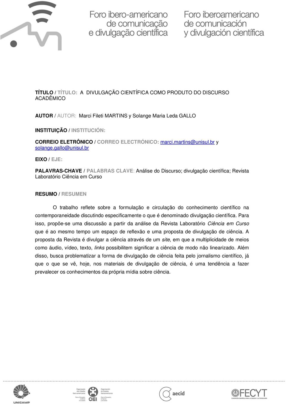 br EIXO / EJE: PALAVRAS-CHAVE / PALABRAS CLAVE: Análise do Discurso; divulgação científica; Revista Laboratório Ciência em Curso RESUMO / RESUMEN O trabalho reflete sobre a formulação e circulação do