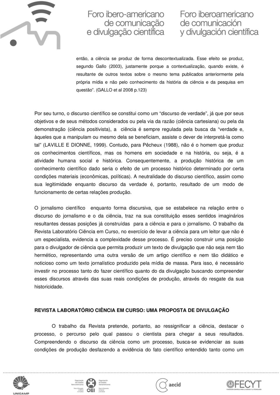 pelo conhecimento da história da ciência e da pesquisa em questão. (GALLO et al 2008 p.