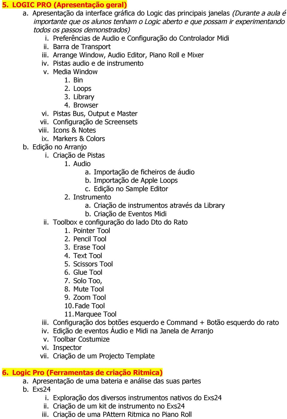 Preferências de Audio e Configuração do Controlador Midi ii. Barra de Transport iii. Arrange Window, Audio Editor, Piano Roll e Mixer iv. Pistas audio e de instrumento v. Media Window 1. Bin 2.