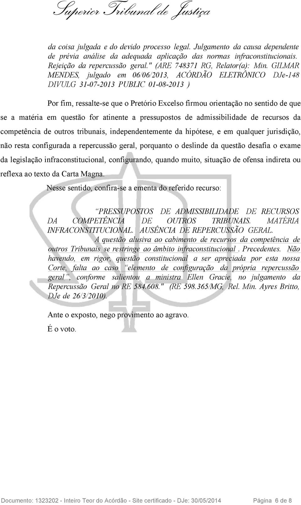 GILMAR MENDES, julgado em 06/06/2013, ACÓRDÃO ELETRÔNICO DJe-148 DIVULG 31-07-2013 PUBLIC 01-08-2013 ) Por fim, ressalte-se que o Pretório Excelso firmou orientação no sentido de que se a matéria em