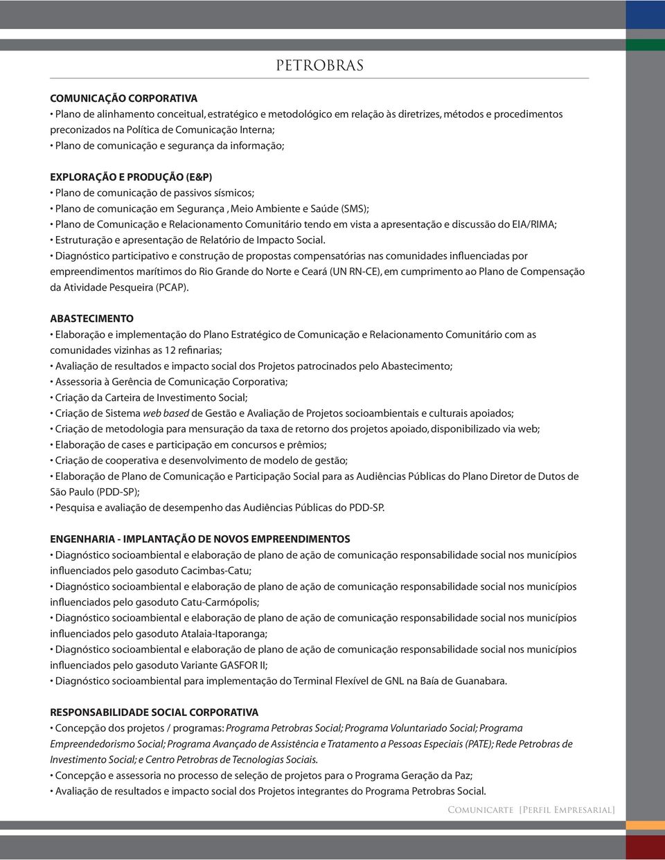 Relacionamento Comunitário tendo em vista a apresentação e discussão do EIA/RIMA; Estruturação e apresentação de Relatório de Impacto Social.