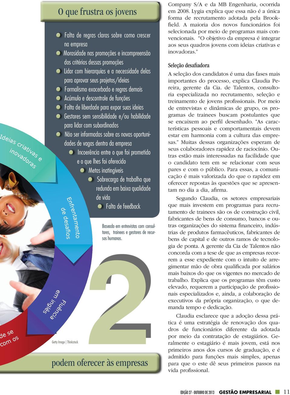 ideias Gestores sem sensibilidade e/ou habilidade para lidar com subordinados Não ser informados sobre as novas oportunidades de vagas dentro da empresa Incoerência entre o que foi prometido e o que