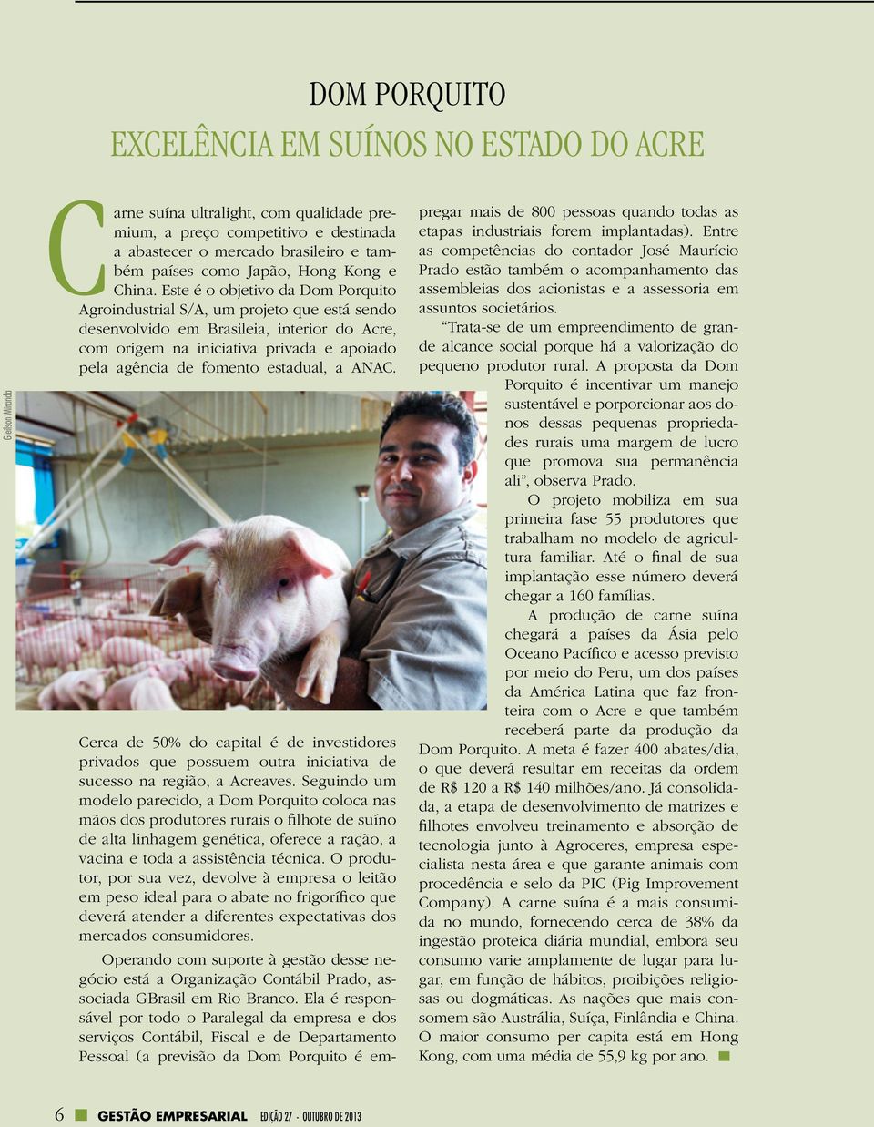 Este é o objetivo da Dom Porquito Agroindustrial S/A, um projeto que está sendo desenvolvido em Brasileia, interior do Acre, com origem na iniciativa privada e apoiado pela agência de fomento