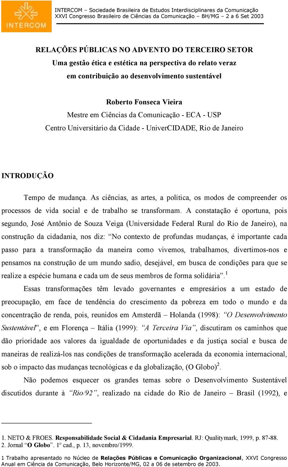 As ciências, as artes, a política, os modos de compreender os processos de vida social e de trabalho se transformam.