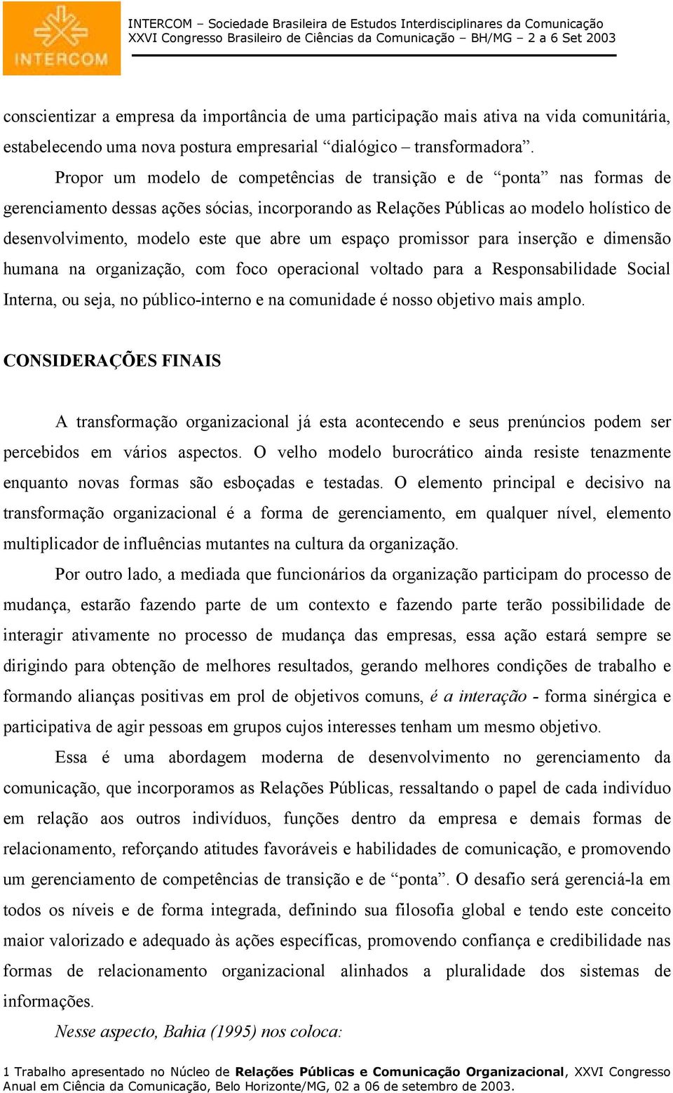 abre um espaço promissor para inserção e dimensão humana na organização, com foco operacional voltado para a Responsabilidade Social Interna, ou seja, no público-interno e na comunidade é nosso