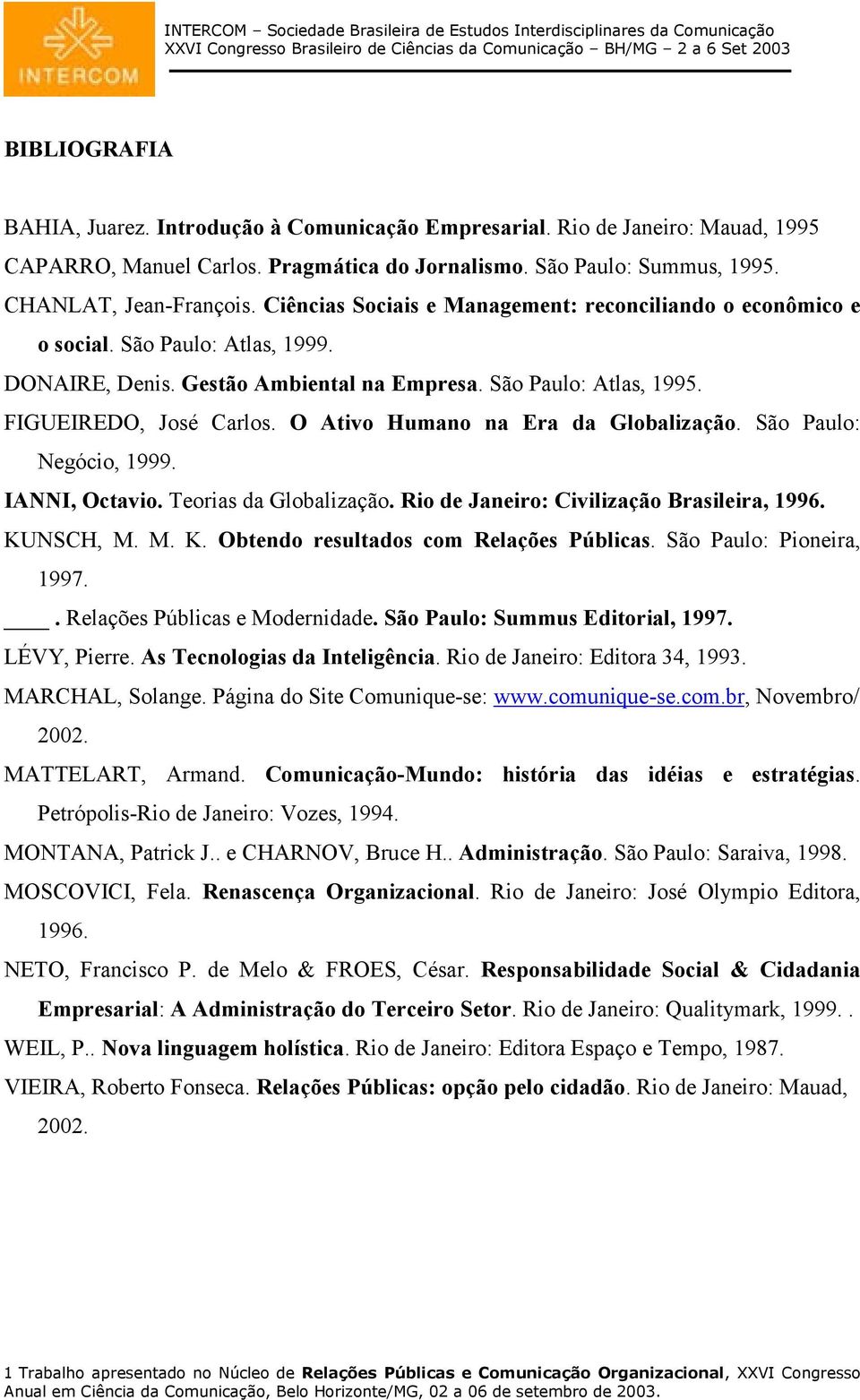 O Ativo Humano na Era da Globalização. São Paulo: Negócio, 1999. IANNI, Octavio. Teorias da Globalização. Rio de Janeiro: Civilização Brasileira, 1996. KUNSCH, M. M. K. Obtendo resultados com Relações Públicas.