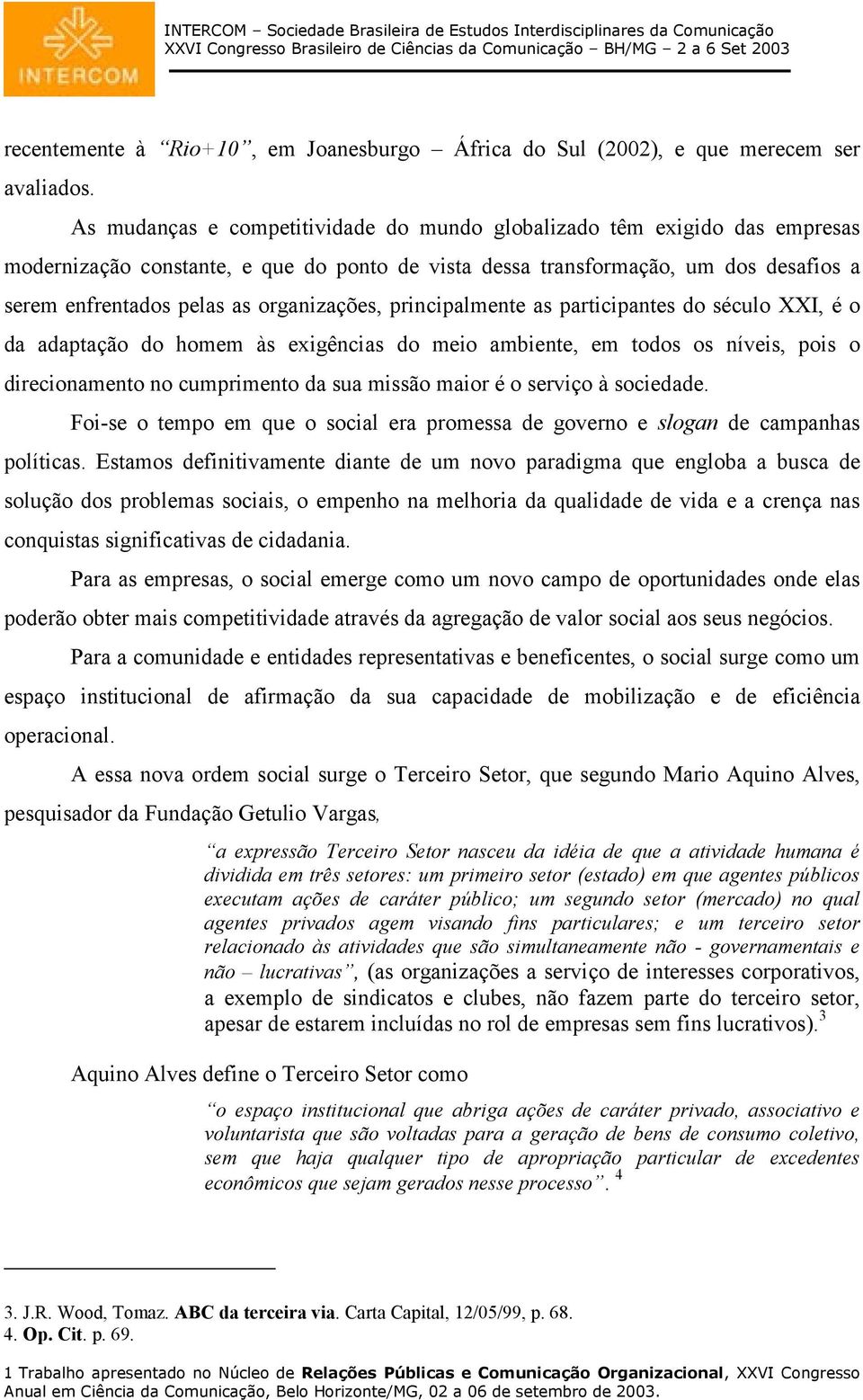 organizações, principalmente as participantes do século XXI, é o da adaptação do homem às exigências do meio ambiente, em todos os níveis, pois o direcionamento no cumprimento da sua missão maior é o