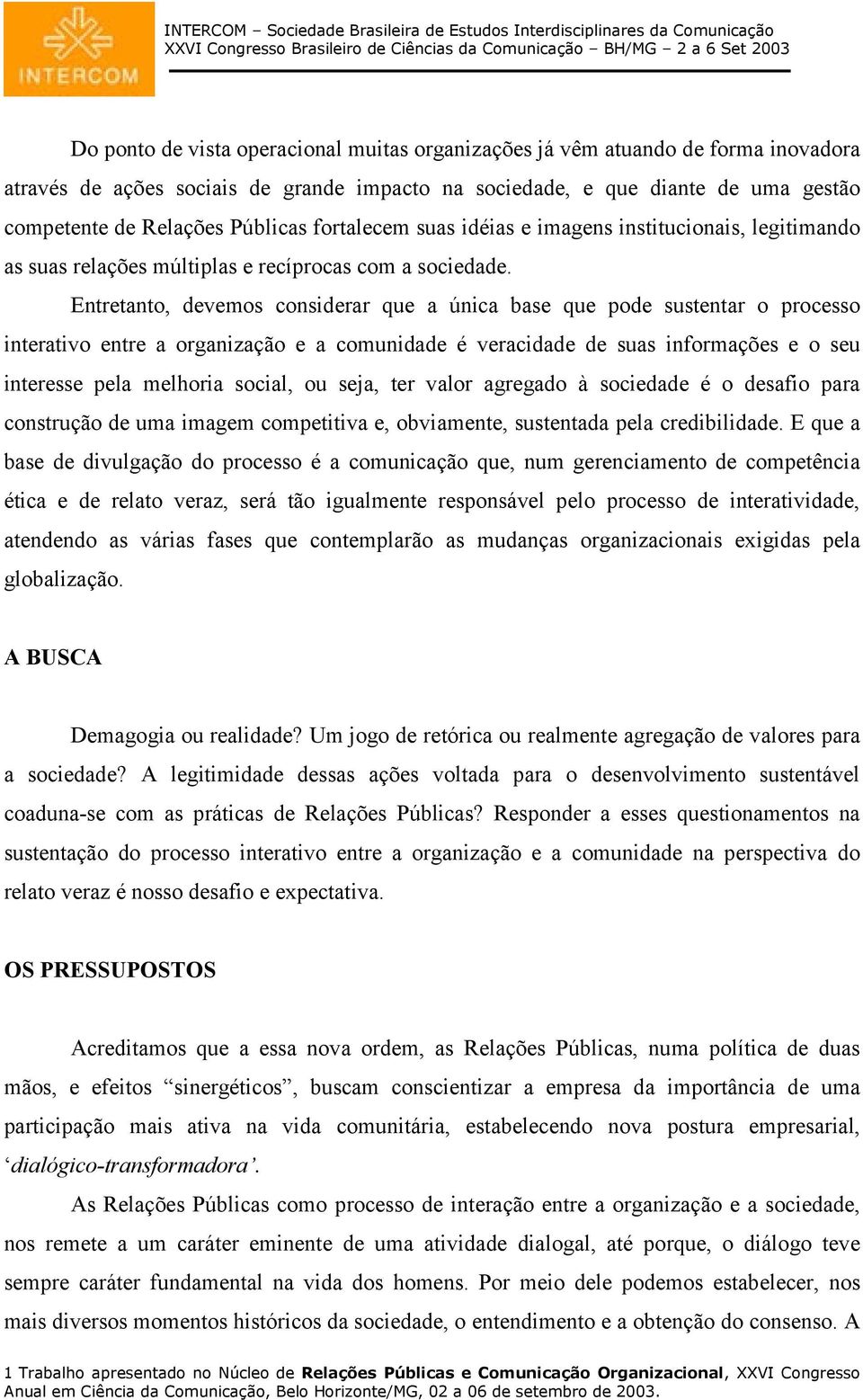 Entretanto, devemos considerar que a única base que pode sustentar o processo interativo entre a organização e a comunidade é veracidade de suas informações e o seu interesse pela melhoria social, ou