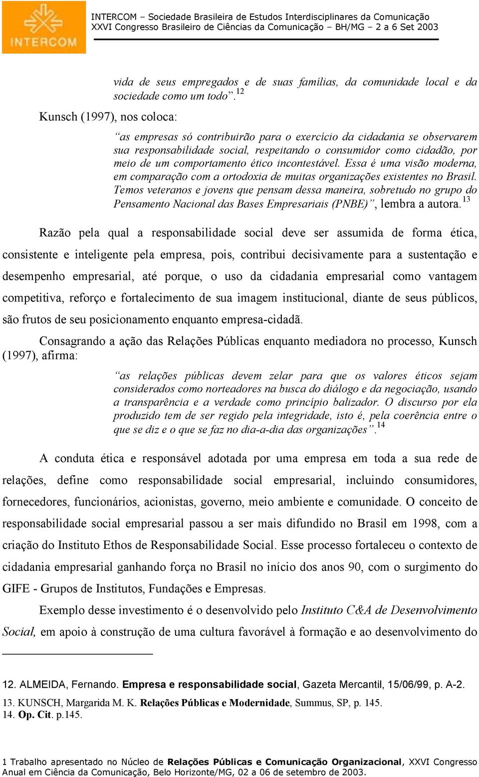 Essa é uma visão moderna, em comparação com a ortodoxia de muitas organizações existentes no Brasil.