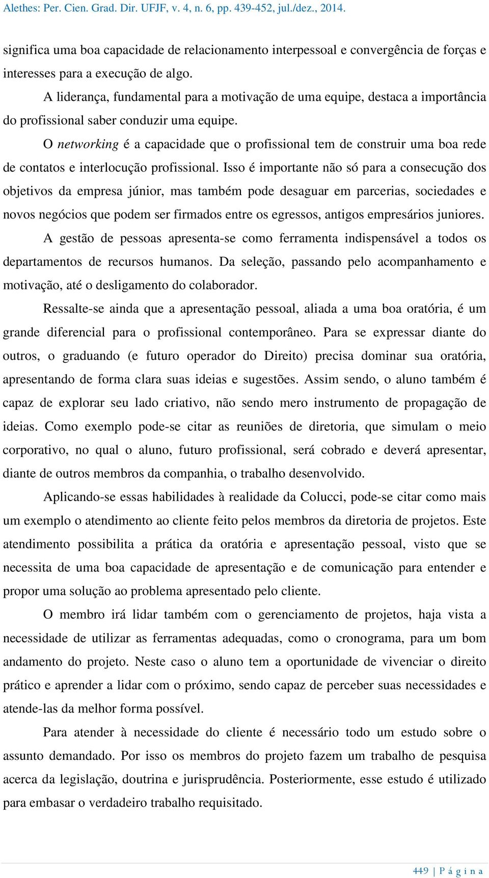 A liderança, fundamental para a motivação de uma equipe, destaca a importância do profissional saber conduzir uma equipe.