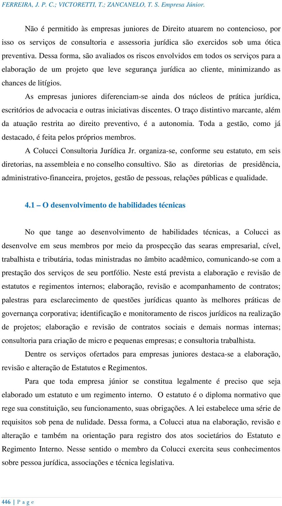 Dessa forma, são avaliados os riscos envolvidos em todos os serviços para a elaboração de um projeto que leve segurança jurídica ao cliente, minimizando as chances de litígios.