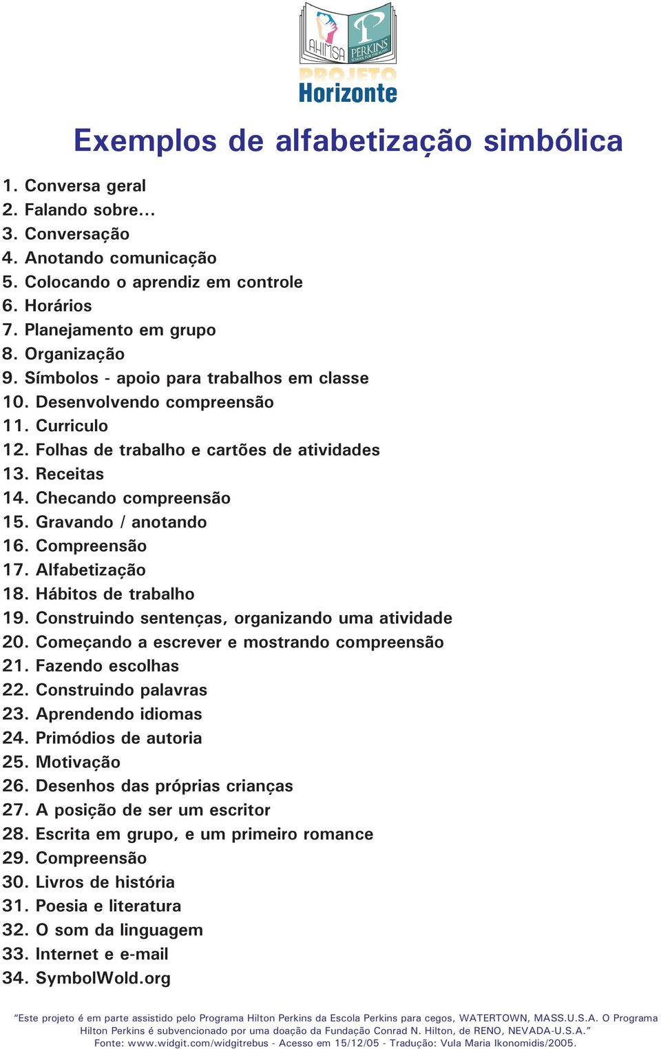 Gravando / anotando 16. Compreensão 17. Alfabetização 18. Hábitos de trabalho 19. Construindo sentenças, organizando uma atividade 20. Começando a escrever e mostrando compreensão 21.