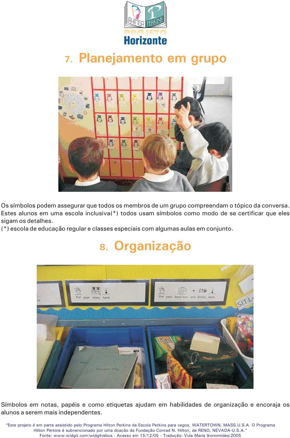 Estes alunos em uma escola inclusiva(*) todos usam símbolos como modo de se certificar que eles sigam os detalhes.