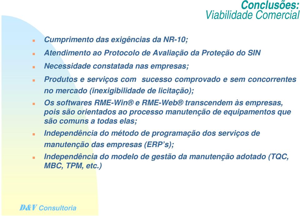 RME-Win e RME-Web transcendem às empresas, pois são orientados ao processo manutenção de equipamentos que são comuns a todas elas; Independência