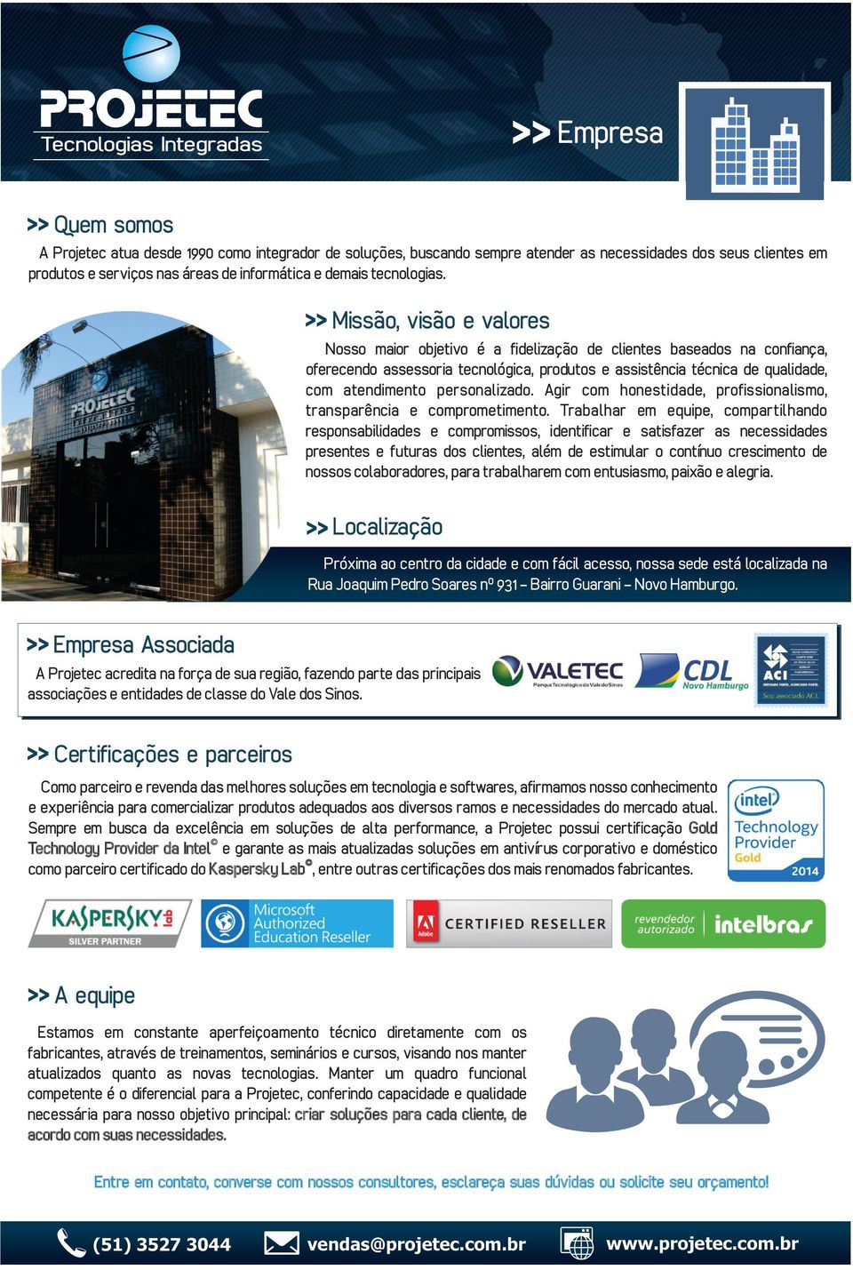 >> Missão, visão e valores Nosso maior objetivo é a fidelização de clientes baseados na confiança, oferecendo assessoria tecnológica, produtos e assistência técnica de qualidade, com atendimento