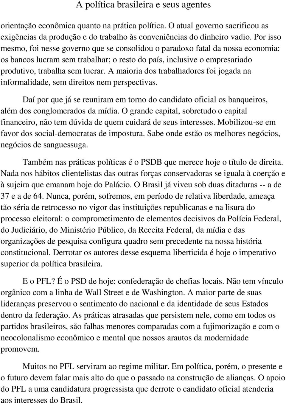 A maioria dos trabalhadores foi jogada na informalidade, sem direitos nem perspectivas. Daí por que já se reuniram em torno do candidato oficial os banqueiros, além dos conglomerados da mídia.