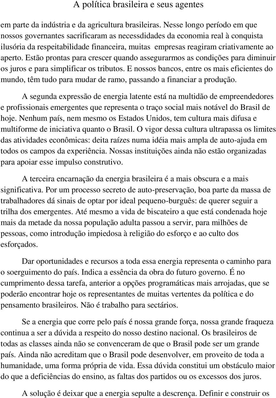 Estão prontas para crescer quando assegurarmos as condições para diminuir os juros e para simplificar os tributos.